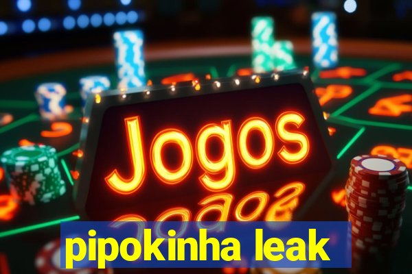 pipokinha leak